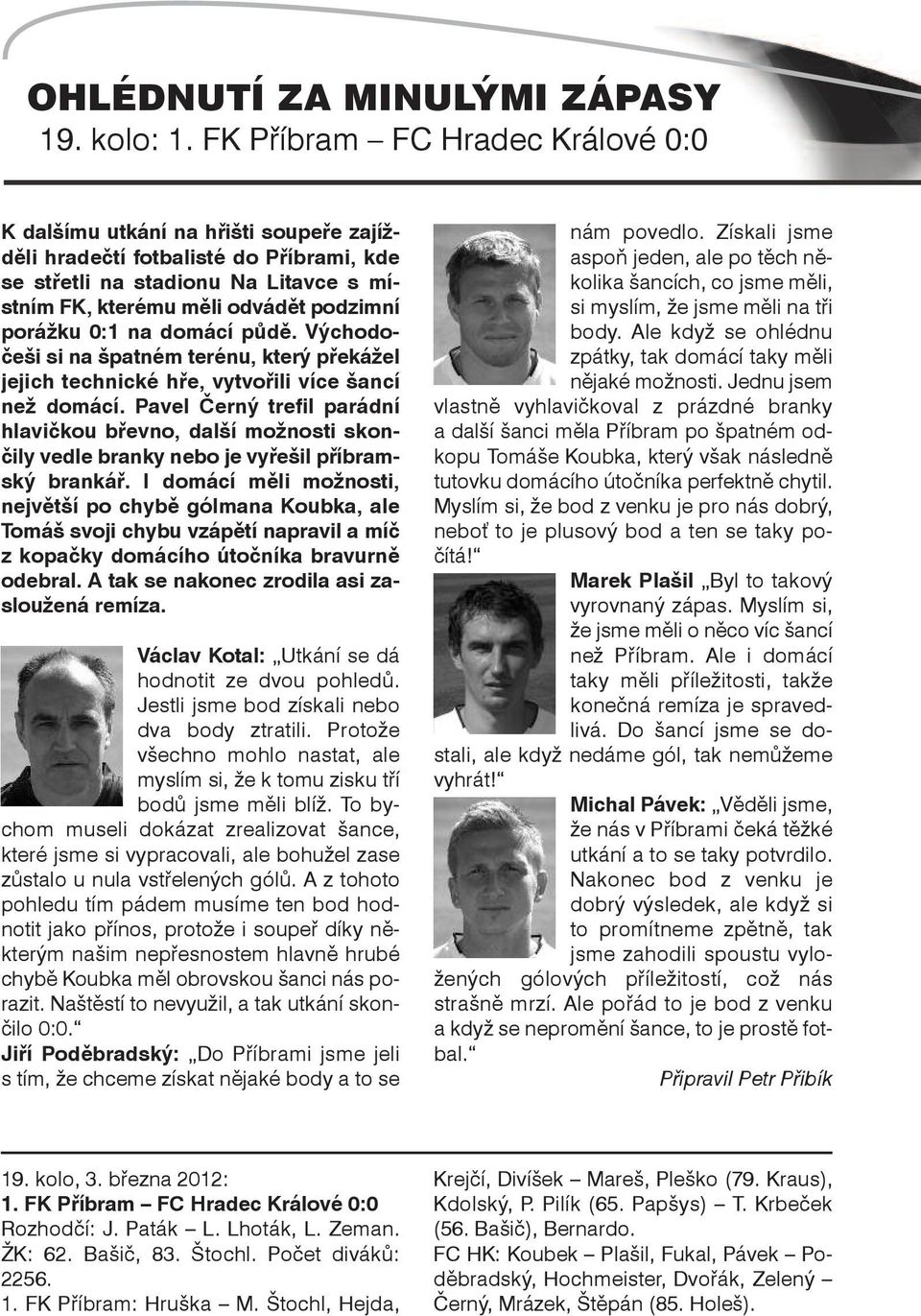 porážku 0:1 na domácí půdě. Východočeši si na špatném terénu, který překážel jejich technické hře, vytvořili více šancí než domácí.