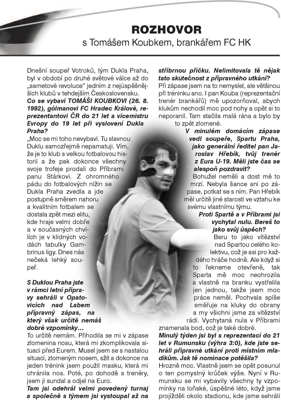 Tu slavnou Duklu samozřejmě nepamatuji. Vím, že je to klub s velkou fotbalovou historií a že pak dokonce všechny svoje trofeje prodali do Příbrami panu Stárkovi.
