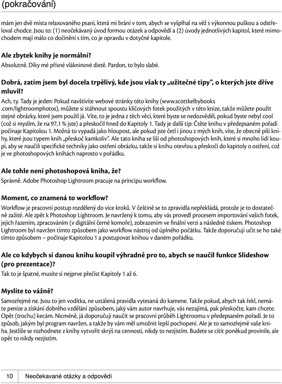 Absolutně. Díky mé přísné vlákninové dietě. Pardon, to bylo slabé. Dobrá, zatím jsem byl docela trpělivý, kde jsou však ty užitečné tipy, o kterých jste dříve mluvil? Ach, ty.