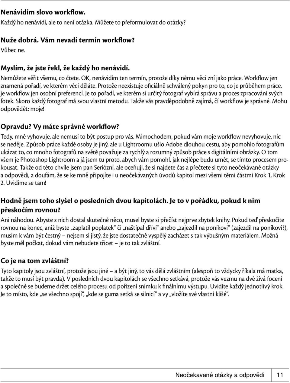 Protože neexistuje oficiálně schválený pokyn pro to, co je průběhem práce, je workflow jen osobní preferencí. Je to pořadí, ve kterém si určitý fotograf vybírá správu a proces zpracování svých fotek.