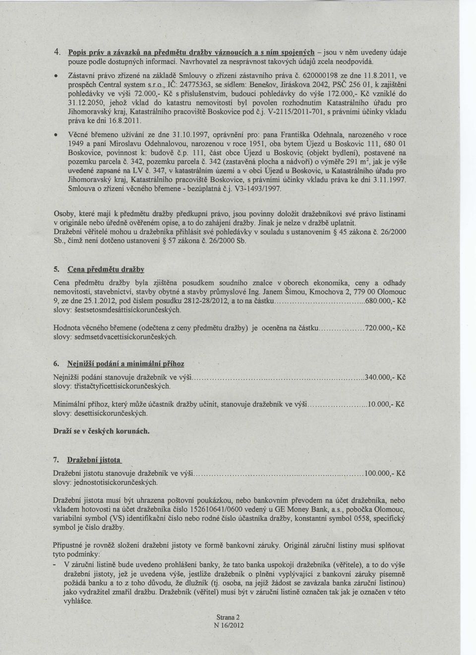 ze dne 11.8.2011, ve prospech Central system sxo^ JC; 24775363 se sidlem: Beneiav, Jiraskova 2042, PSC 256 01, k zajisteni pohledavky ve vysi 72.