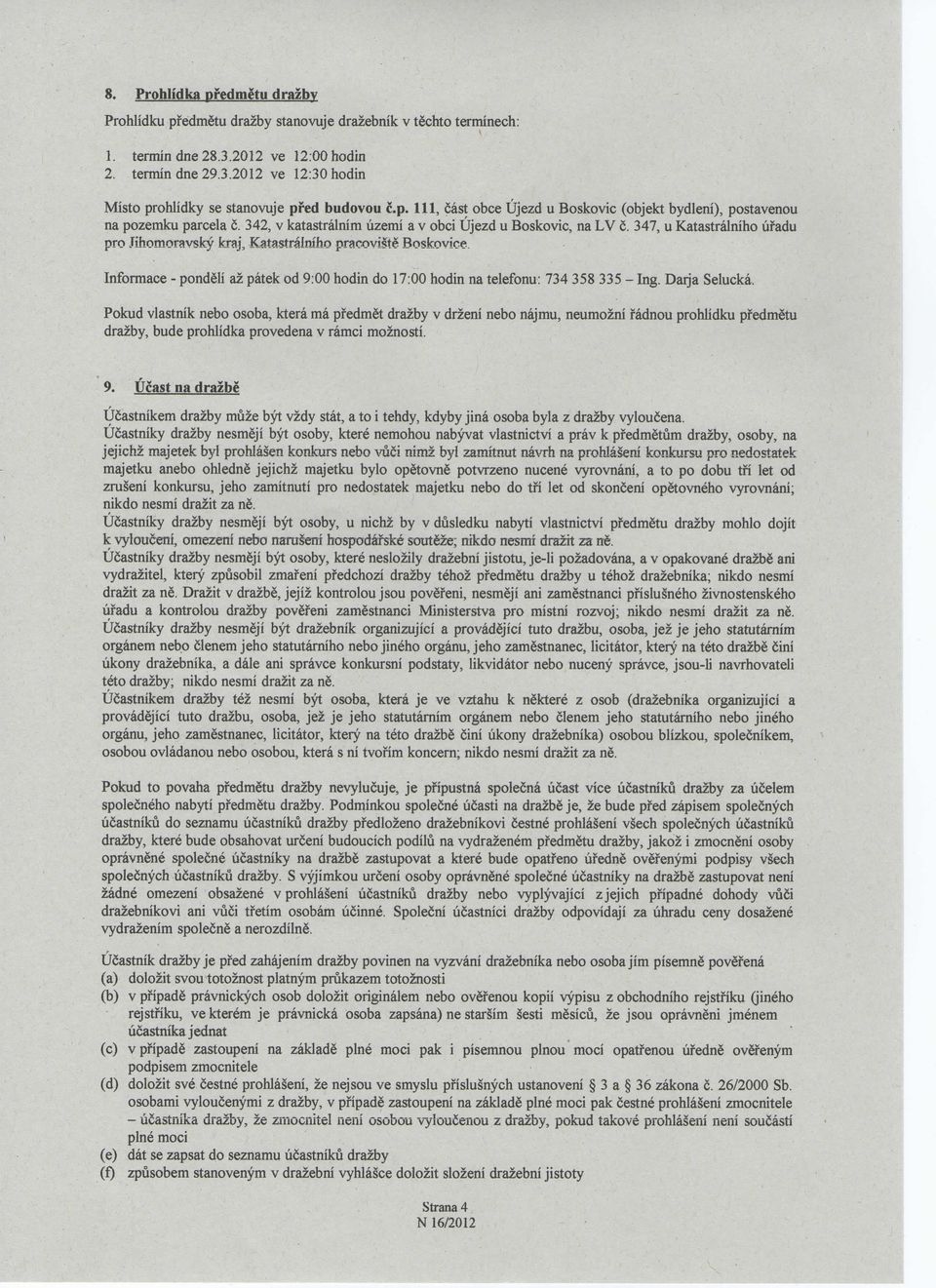 347, u Katastralniho lifadu pro Jihomoravsky kraj, Katastralniho pracoviste Boskovice. Informace - pondeli az patek od 9:00 hodin do 17:00 hodin na telefonu: 734 358 335 - Ing. Darja Selucka.