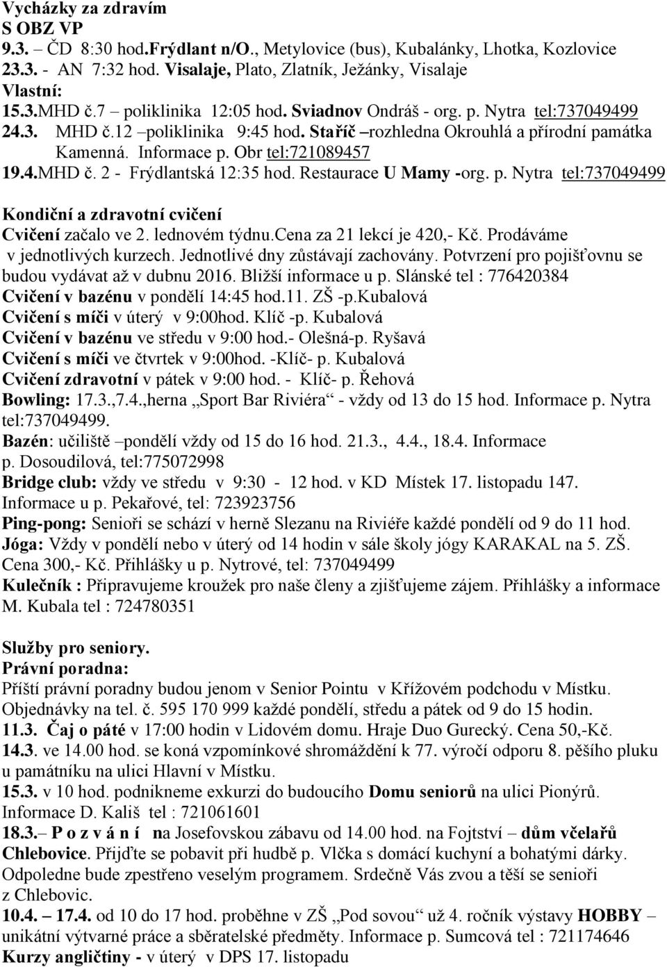 Restaurace U Mamy -org. p. Nytra tel:737049499 Kondiční a zdravotní cvičení Cvičení začalo ve 2. lednovém týdnu.cena za 21 lekcí je 420,- Kč. Prodáváme v jednotlivých kurzech.