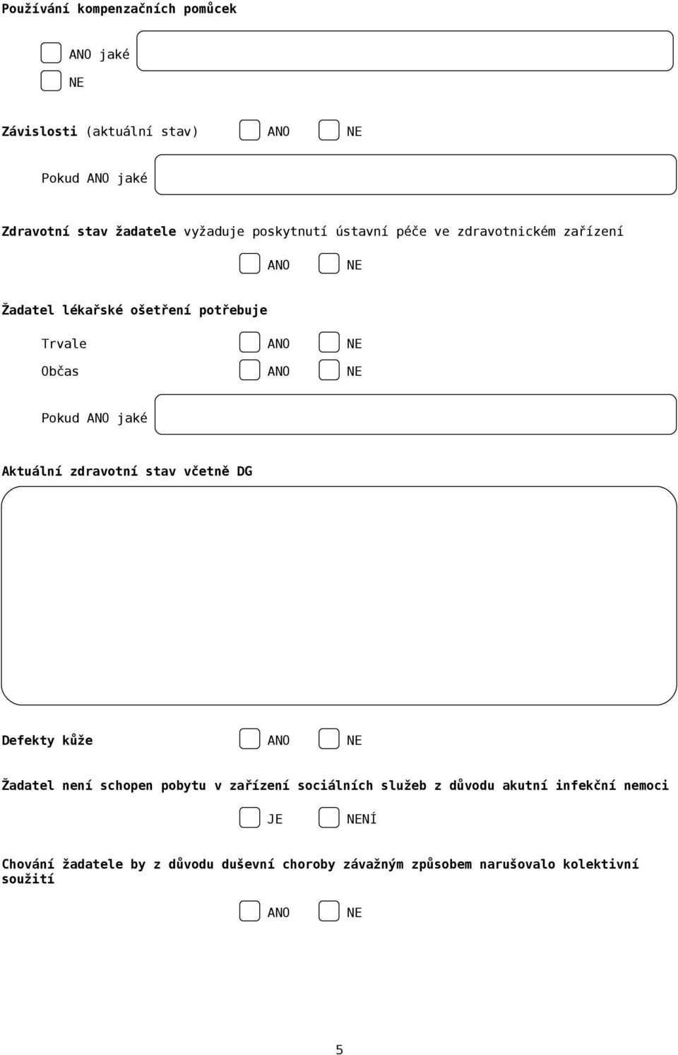 ANO jaké Aktuální zdravotní stav včetně DG Defekty kůže ANO NE Žadatel není schopen pobytu v zařízení sociálních služeb z důvodu