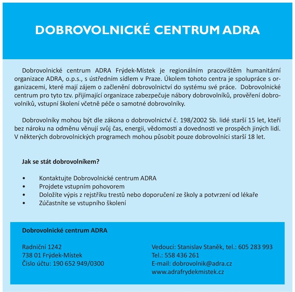 přijímající organizace zabezpečuje nábory dobrovolníků, prověření dobrovolníků, vstupní školení včetně péče o samotné dobrovolníky. Dobrovolníky mohou být dle zákona o dobrovolnictví č. 198/2002 Sb.