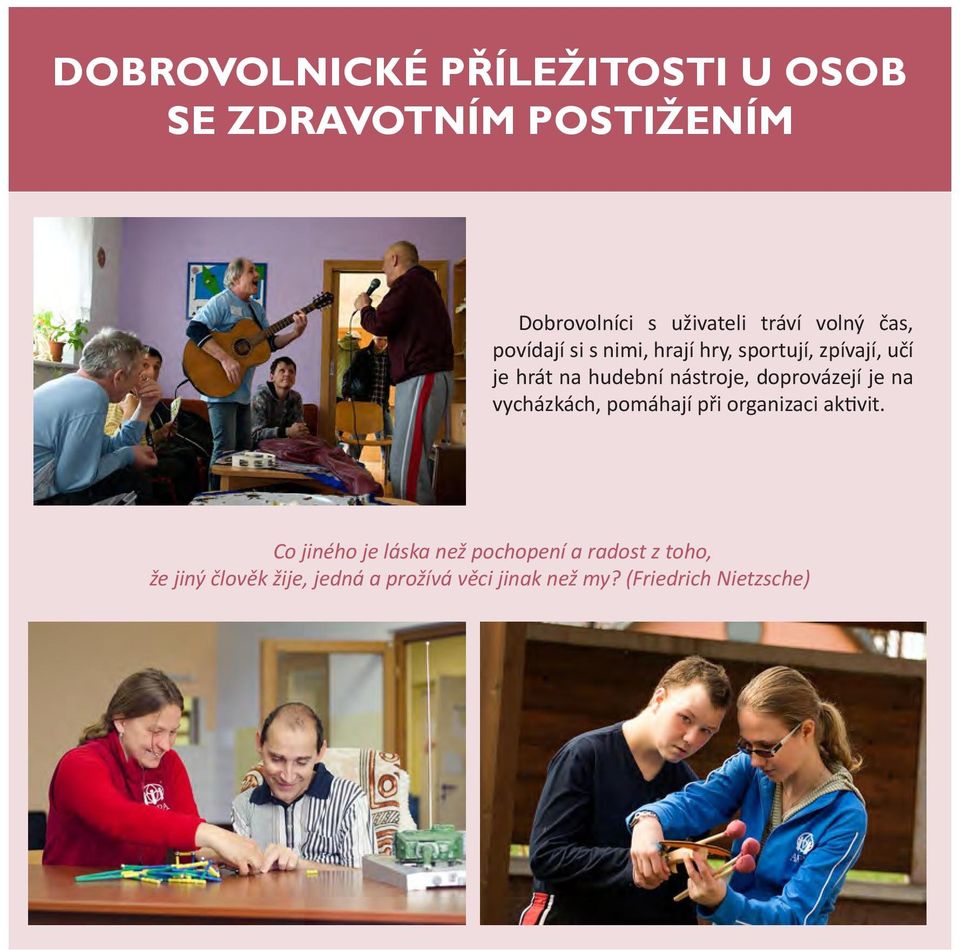 doprovázejí je na vycházkách, pomáhají při organizaci aktivit.