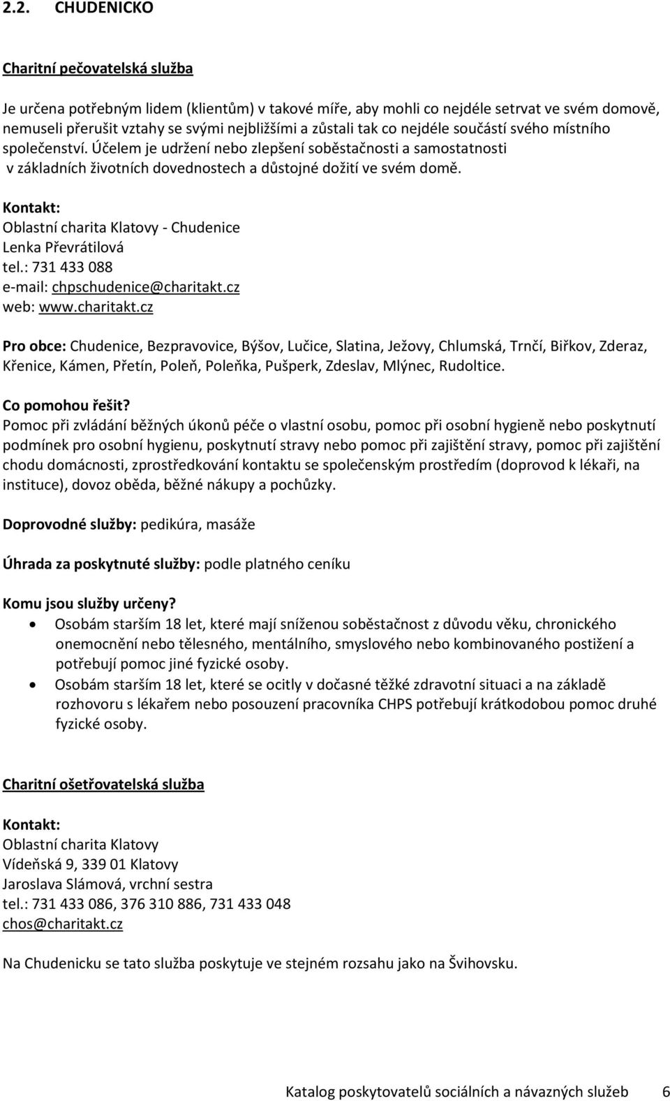 Oblastní charita Klatovy - Chudenice Lenka Převrátilová tel.: 731 433 088 e-mail: chpschudenice@charitakt.