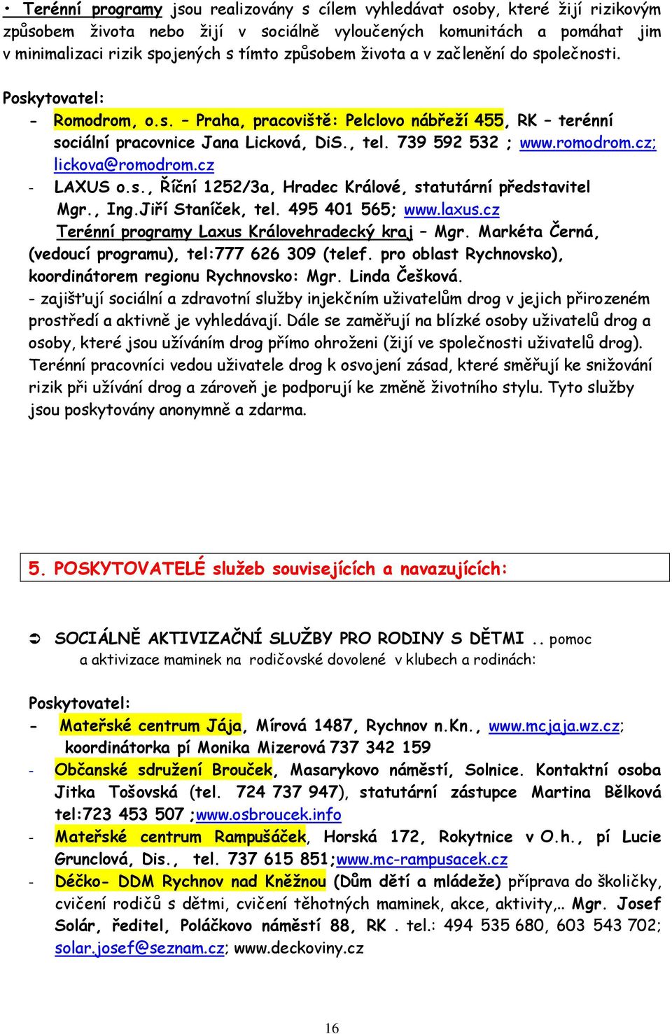 cz; lickova@romodrom.cz - LAXUS o.s., Říční 1252/3a, Hradec Králové, statutární představitel Mgr., Ing.Jiří Staníček, tel. 495 401 565; www.laxus.cz Terénní programy Laxus Královehradecký kraj Mgr.