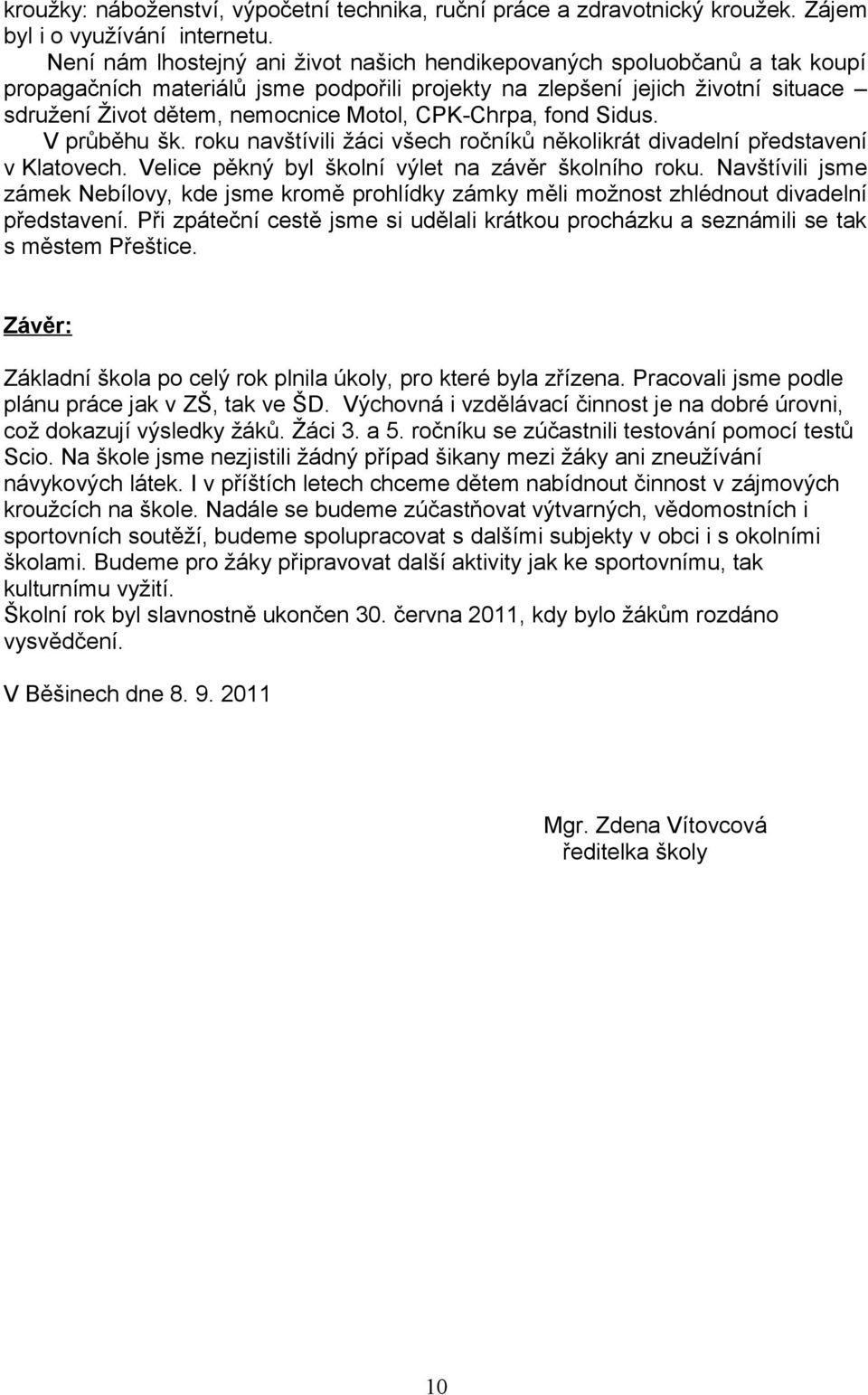 CPK-Chrpa, fond Sidus. V průběhu šk. roku navštívili žáci všech ročníků několikrát divadelní představení v Klatovech. Velice pěkný byl školní výlet na závěr školního roku.