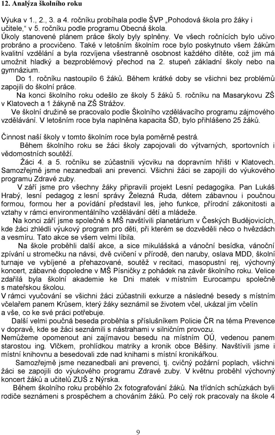 Také v letošním školním roce bylo poskytnuto všem žákům kvalitní vzdělání a byla rozvíjena všestranně osobnost každého dítěte, což jim má umožnit hladký a bezproblémový přechod na 2.
