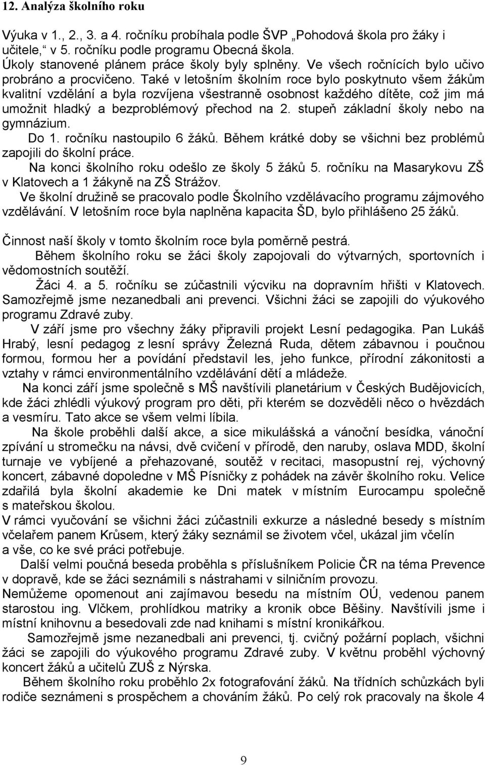 Také v letošním školním roce bylo poskytnuto všem žákům kvalitní vzdělání a byla rozvíjena všestranně osobnost každého dítěte, což jim má umožnit hladký a bezproblémový přechod na 2.