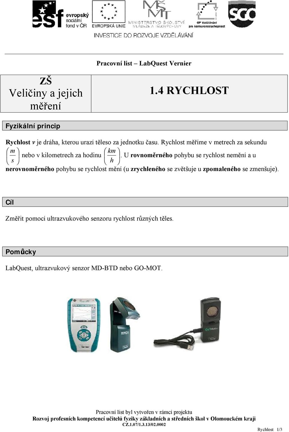 Rychlost měříme v metrech za sekundu m km nebo v kilometrech za hodinu.