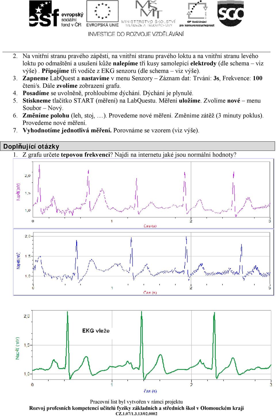 Posadíme se uvolněně, prohloubíme dýchání. Dýchání je plynulé. 5. Stiskneme tlačítko START (měření) na LabQuestu. Měření uložíme. Zvolíme nové menu Soubor Nový. 6. Změníme polohu (leh, stoj,...). Provedeme nové měření.