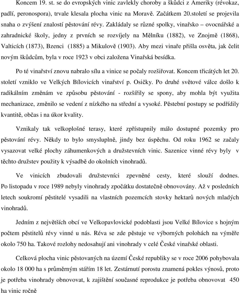 Zakládaly se různé spolky, vinařsko ovocnářské a zahradnické školy, jedny z prvních se rozvíjely na Mělníku (1882), ve Znojmě (1868), Valticích (1873), Bzenci (1885) a Mikulově (1903).