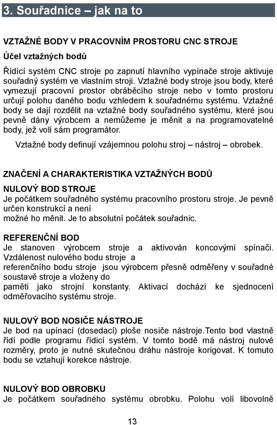 Vztažné body se dají rozdělit na vztažné body souřadného systému, které jsou pevně dány výrobcem a nemůžeme je měnit a na programovatelné body, jež volí sám programátor.