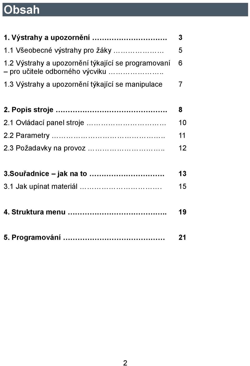 3 Výstrahy a upozornění týkající se manipulace 7 6 2. Popis stroje. 8 2.