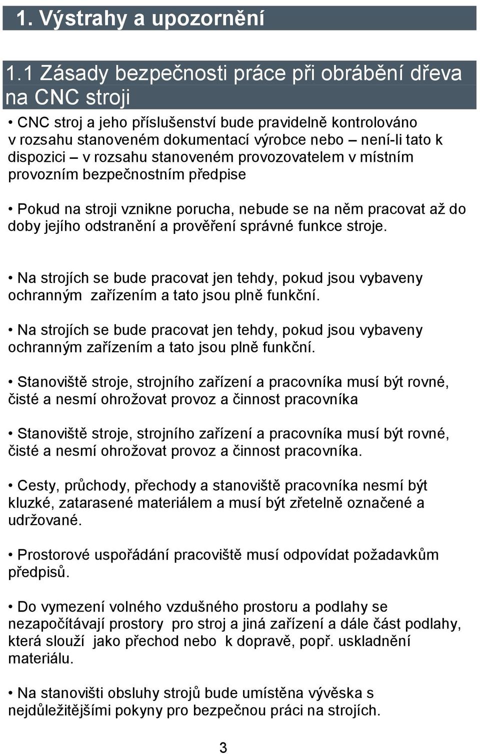 rozsahu stanoveném provozovatelem v místním provozním bezpečnostním předpise Pokud na stroji vznikne porucha, nebude se na něm pracovat až do doby jejího odstranění a prověření správné funkce stroje.