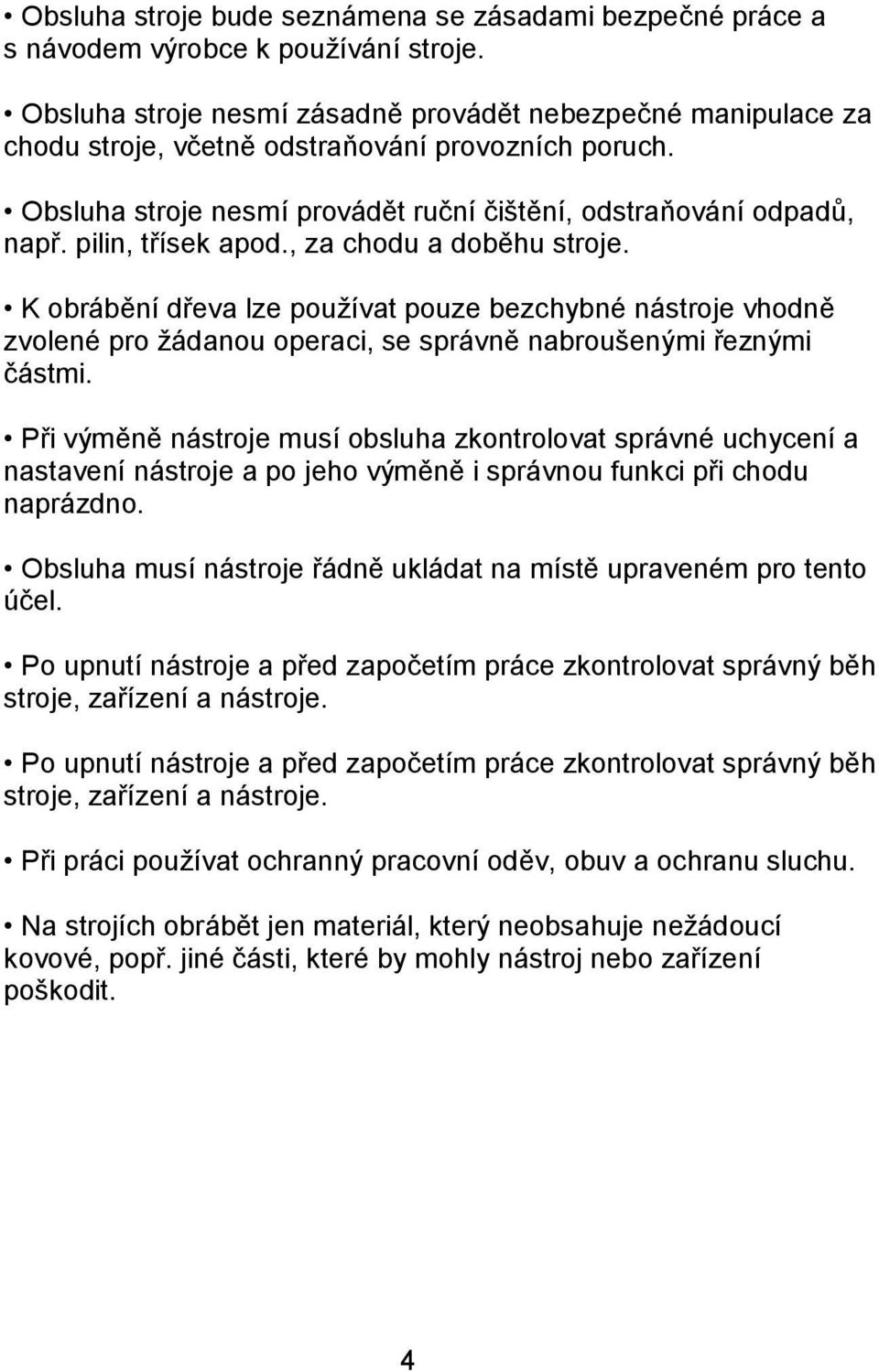 pilin, třísek apod., za chodu a doběhu stroje. K obrábění dřeva lze používat pouze bezchybné nástroje vhodně zvolené pro žádanou operaci, se správně nabroušenými řeznými částmi.