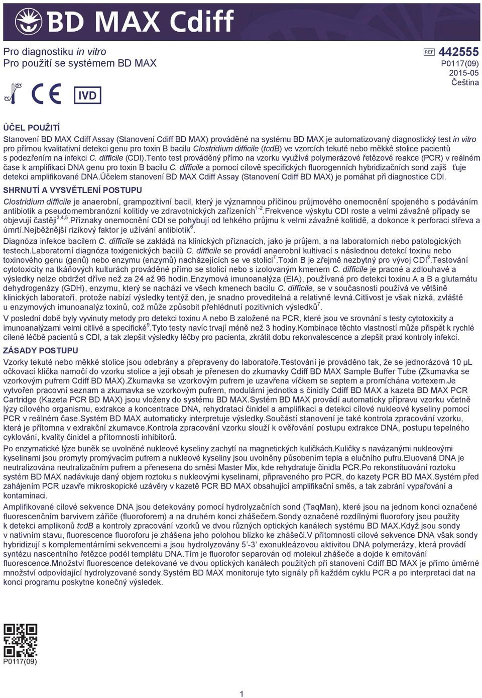 difficile (CDI).Tento test prováděný přímo na vzorku využívá polymerázové řetězové reakce (PCR) v reálném čase k amplifikaci DNA genu pro toxin B bacilu C.