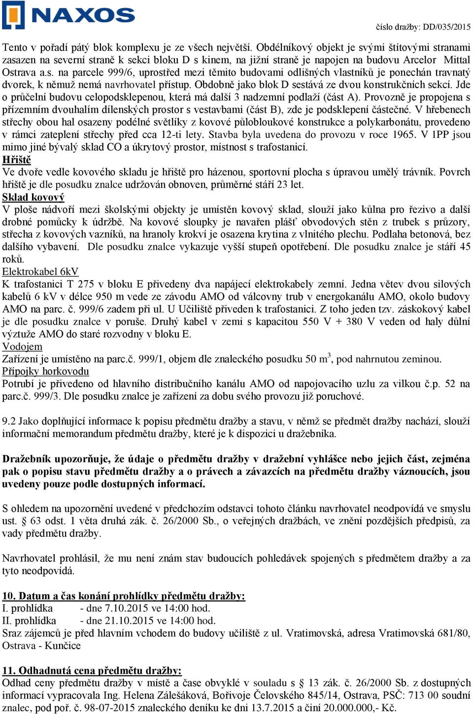 Obdobně jako blok D sestává ze dvou konstrukčních sekcí. Jde o průčelní budovu celopodsklepenou, která má další 3 nadzemní podlaží (část A).