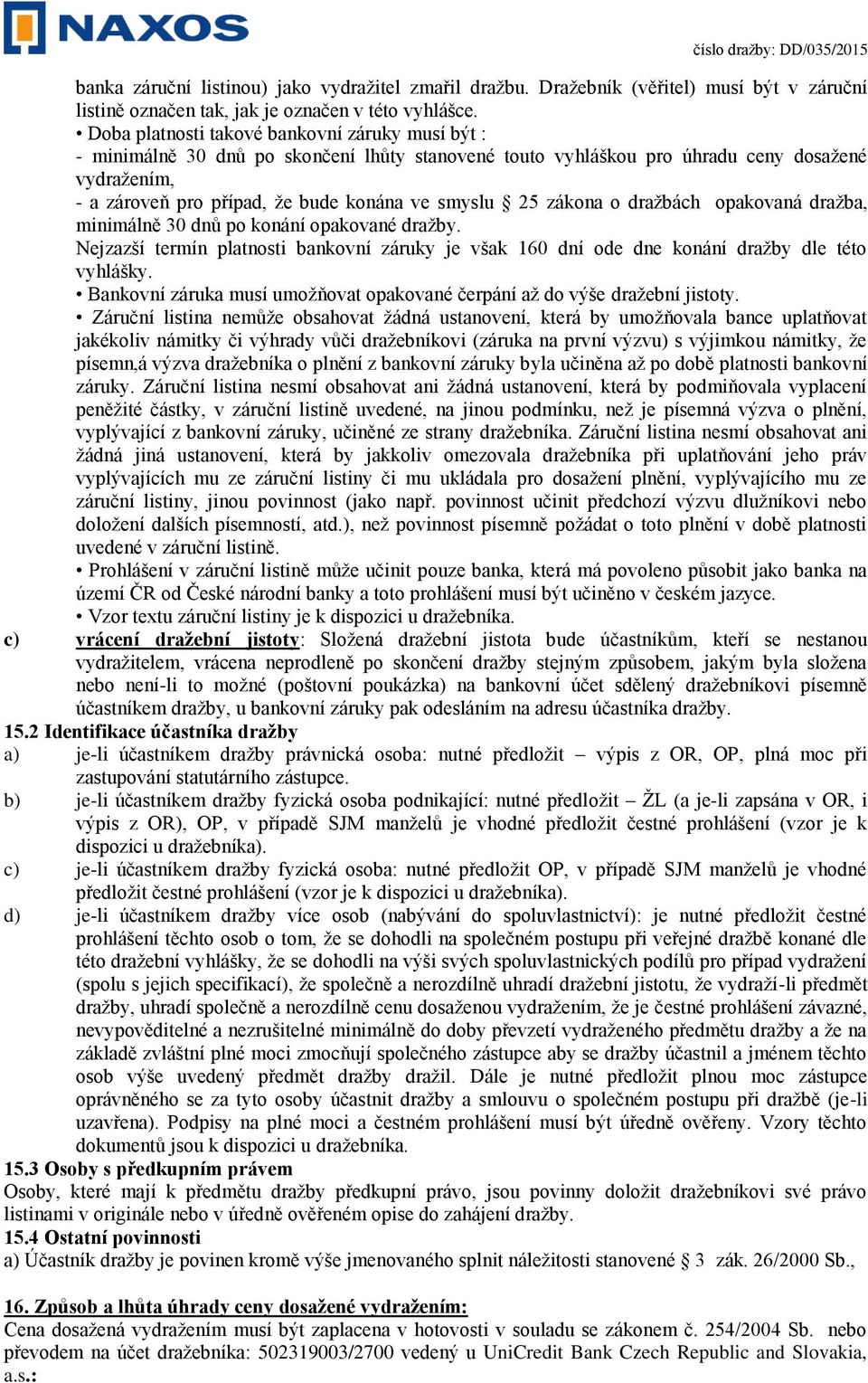 25 zákona o dražbách opakovaná dražba, minimálně 30 dnů po konání opakované dražby. Nejzazší termín platnosti bankovní záruky je však 160 dní ode dne konání dražby dle této vyhlášky.