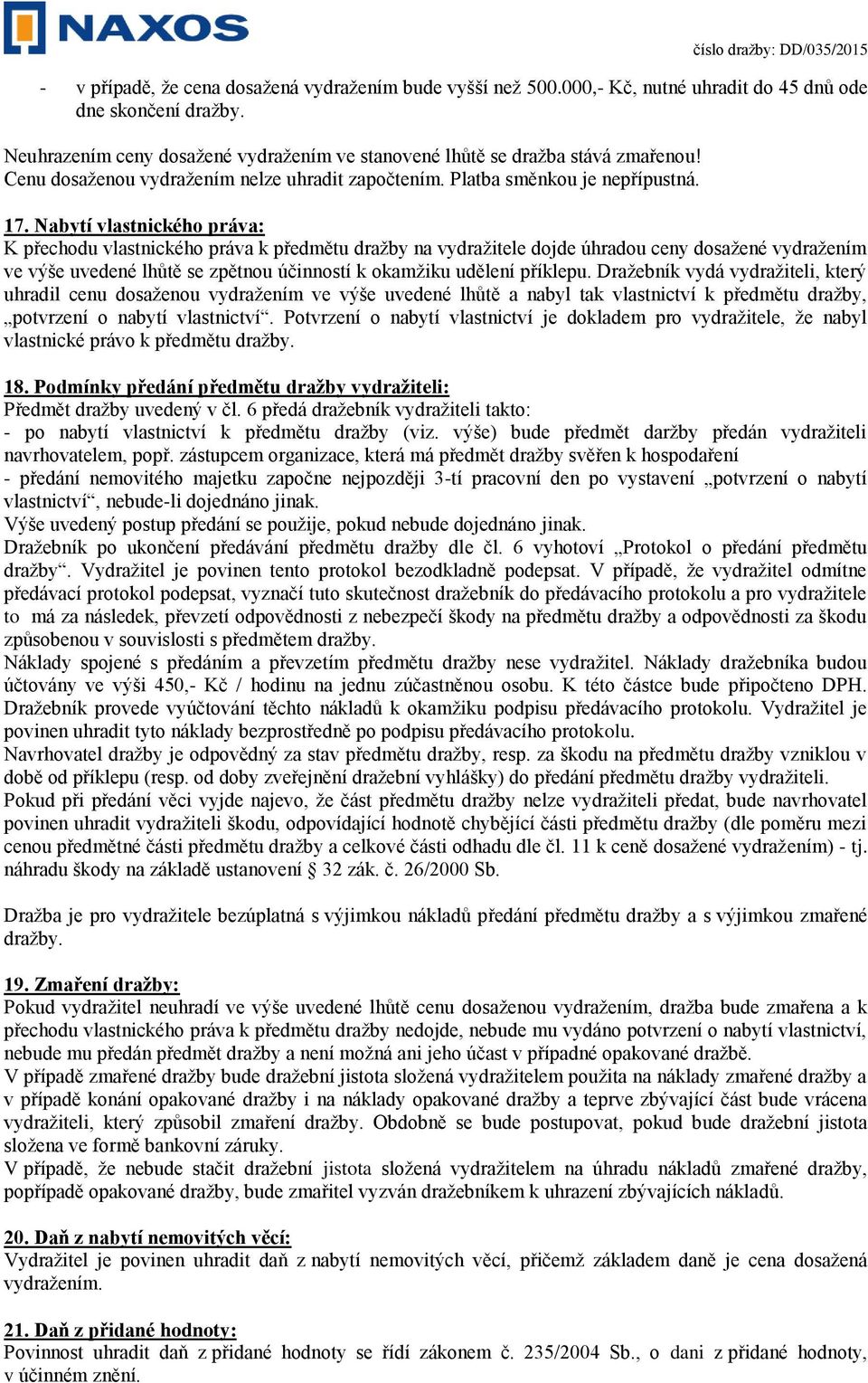 Nabytí vlastnického práva: K přechodu vlastnického práva k předmětu dražby na vydražitele dojde úhradou ceny dosažené vydražením ve výše uvedené lhůtě se zpětnou účinností k okamžiku udělení příklepu.