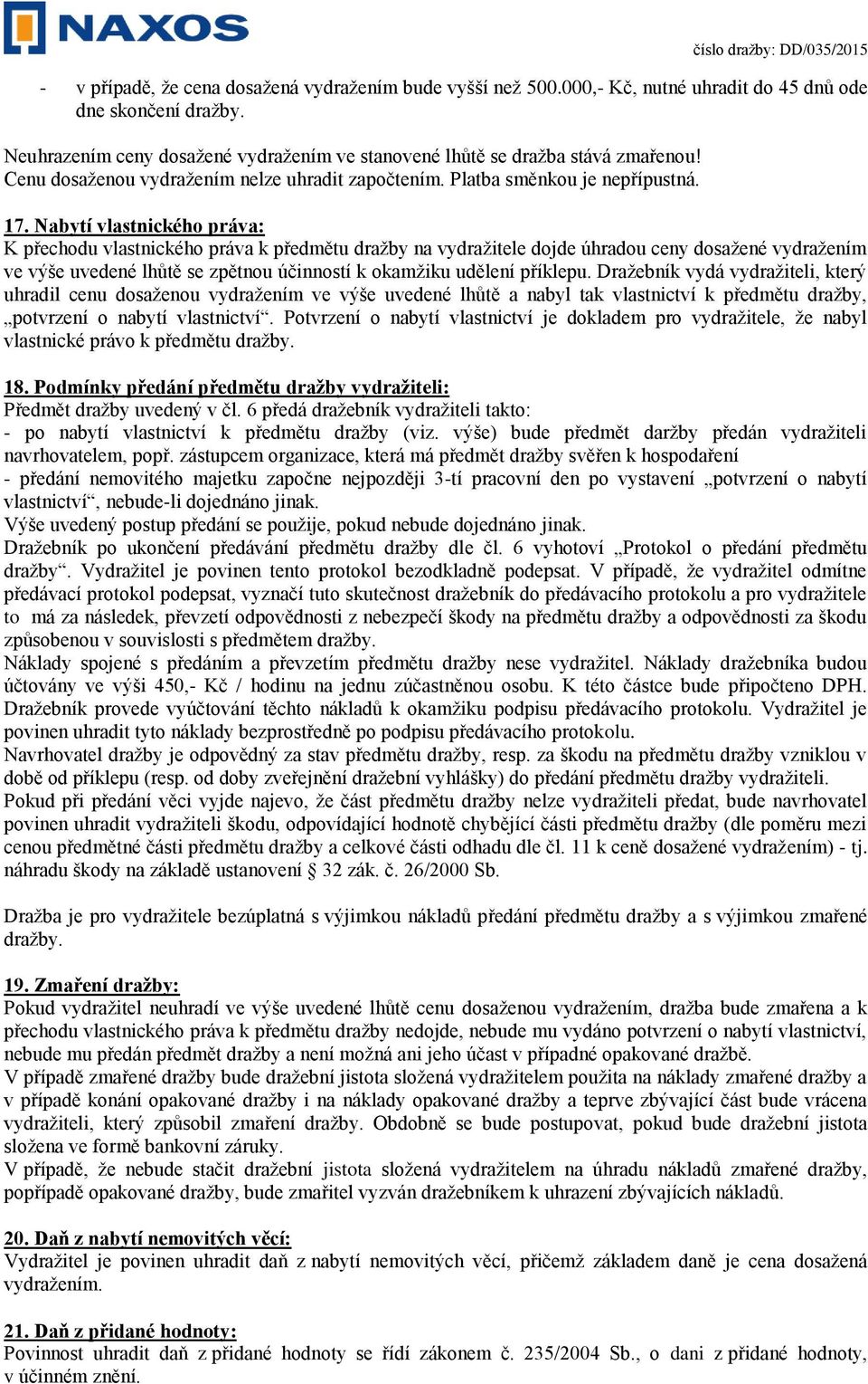 Nabytí vlastnického práva: K přechodu vlastnického práva k předmětu dražby na vydražitele dojde úhradou ceny dosažené vydražením ve výše uvedené lhůtě se zpětnou účinností k okamžiku udělení příklepu.