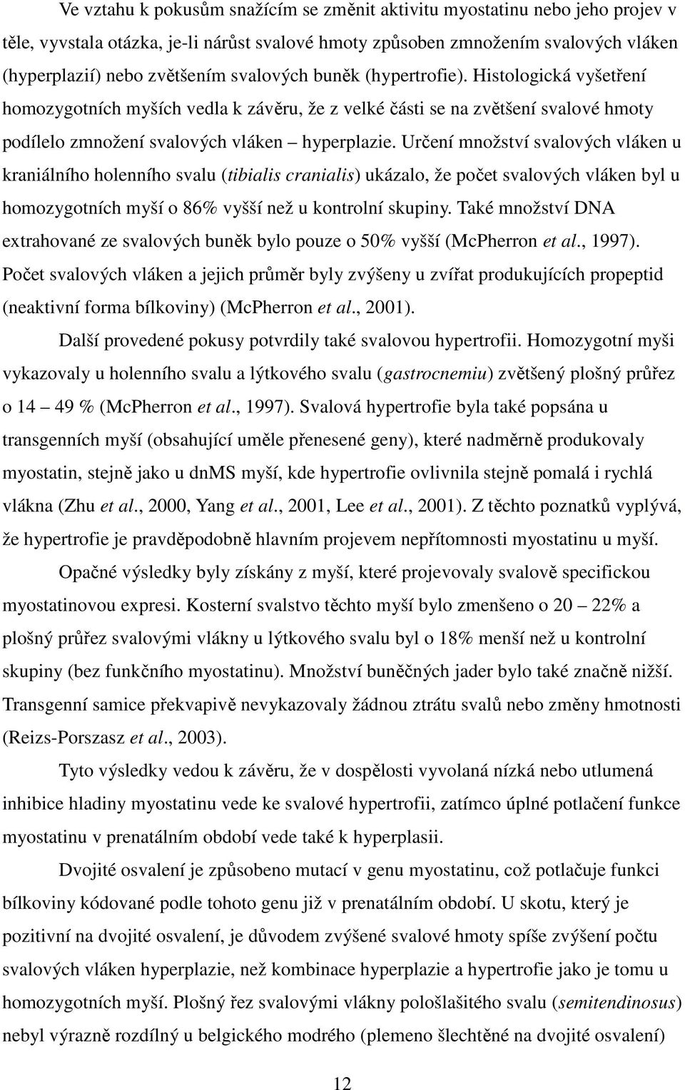 Určení množství svalových vláken u kraniálního holenního svalu (tibialis cranialis) ukázalo, že počet svalových vláken byl u homozygotních myší o 86% vyšší než u kontrolní skupiny.