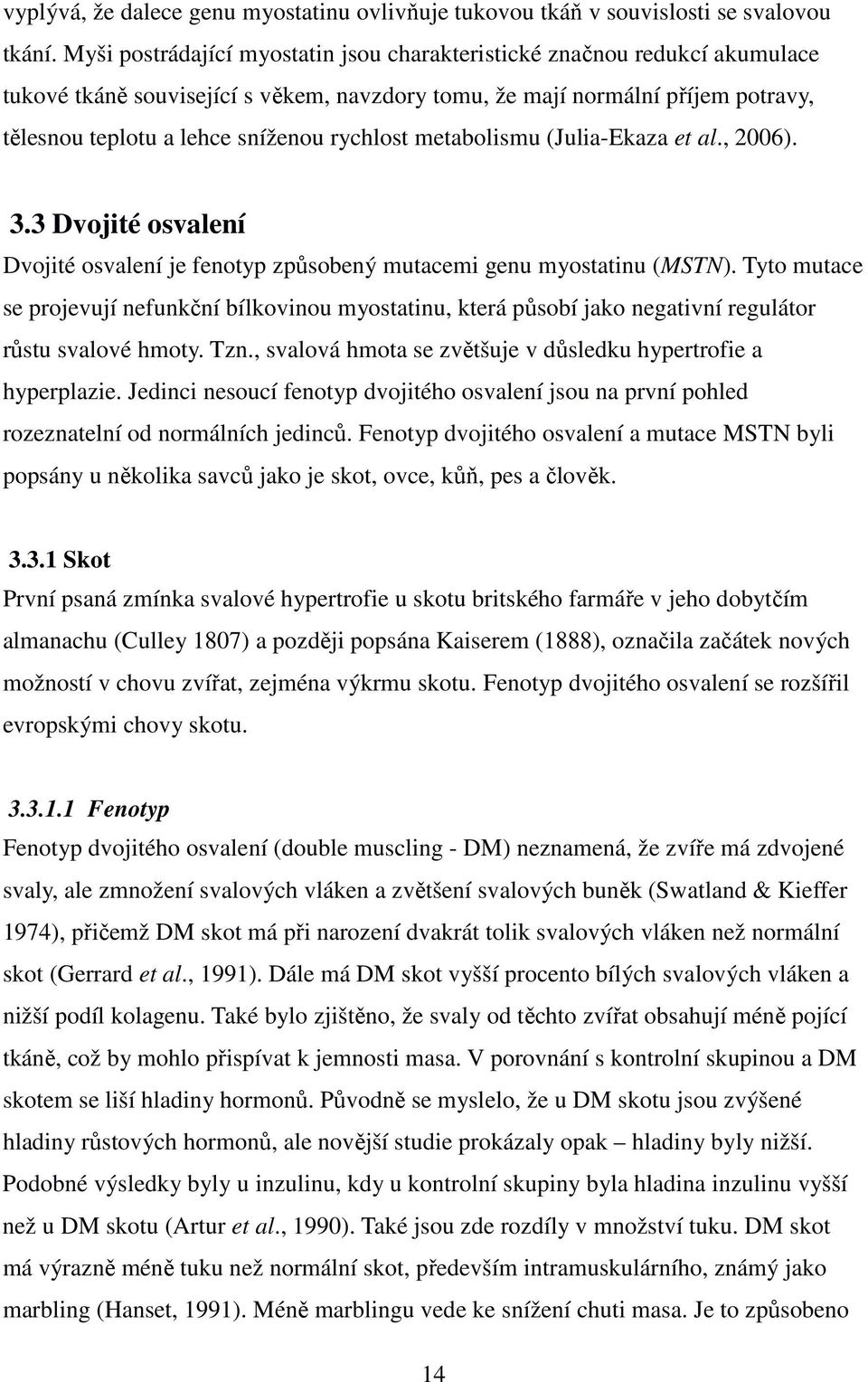 rychlost metabolismu (Julia-Ekaza et al., 2006). 3.3 Dvojité osvalení Dvojité osvalení je fenotyp způsobený mutacemi genu myostatinu (MSTN).