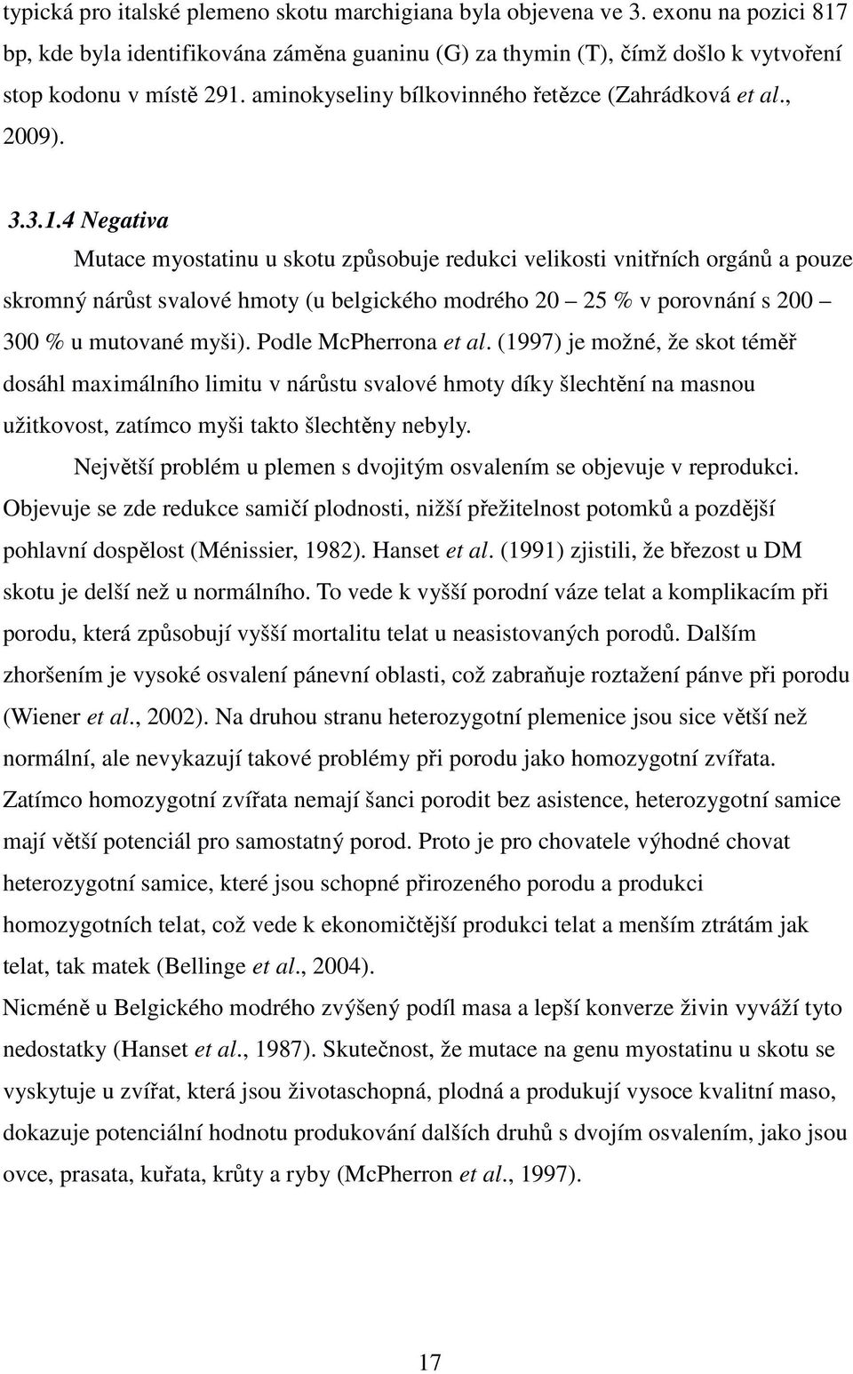4 Negativa Mutace myostatinu u skotu způsobuje redukci velikosti vnitřních orgánů a pouze skromný nárůst svalové hmoty (u belgického modrého 20 25 % v porovnání s 200 300 % u mutované myši).
