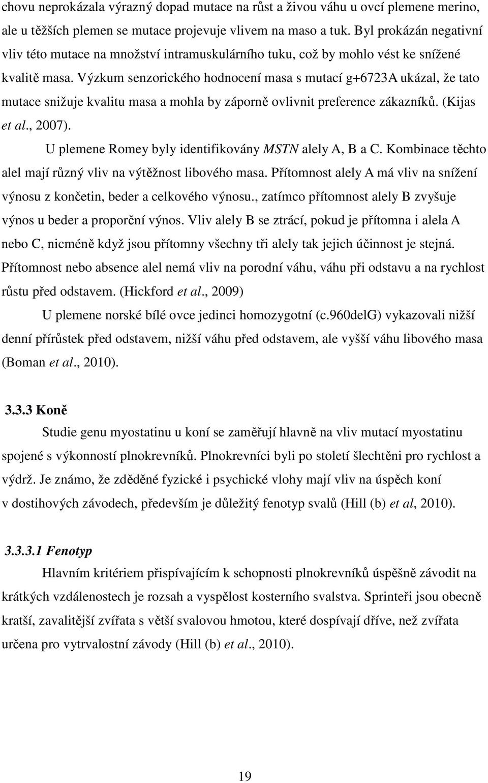 Výzkum senzorického hodnocení masa s mutací g+6723a ukázal, že tato mutace snižuje kvalitu masa a mohla by záporně ovlivnit preference zákazníků. (Kijas et al., 2007).