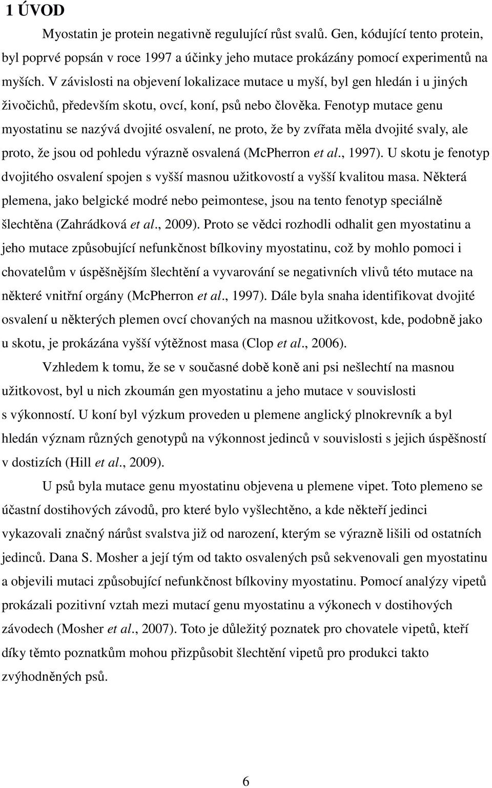 Fenotyp mutace genu myostatinu se nazývá dvojité osvalení, ne proto, že by zvířata měla dvojité svaly, ale proto, že jsou od pohledu výrazně osvalená (McPherron et al., 1997).