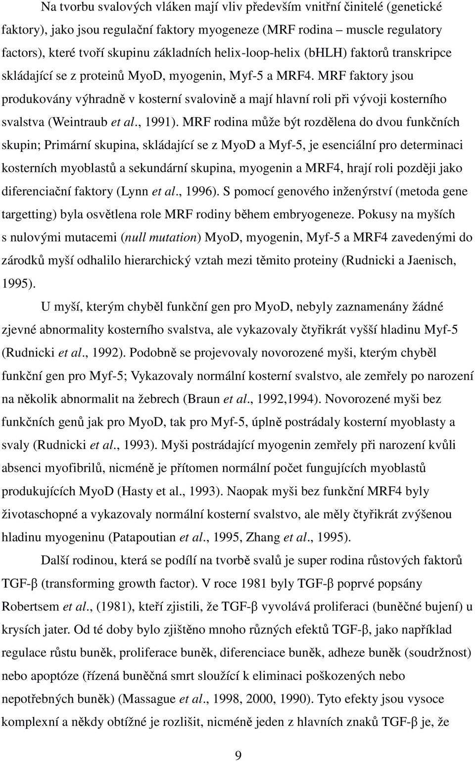 MRF faktory jsou produkovány výhradně v kosterní svalovině a mají hlavní roli při vývoji kosterního svalstva (Weintraub et al., 1991).