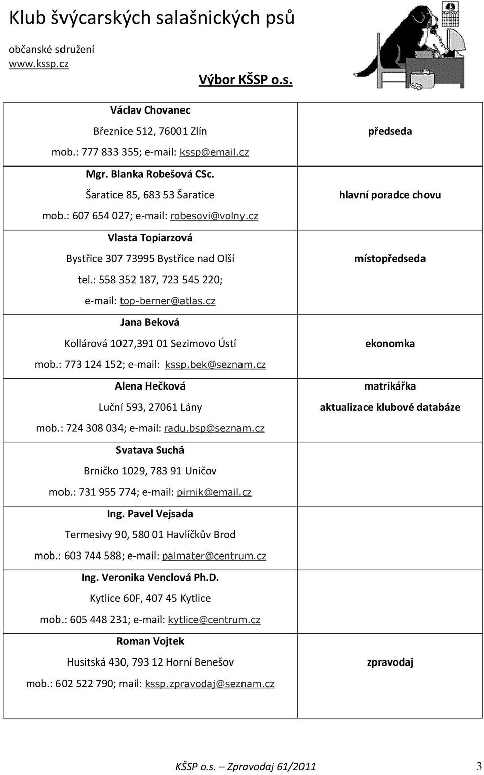 : 558 352 187, 723 545 220; místopředseda e mail: top-berner@atlas.cz Jana Beková Kollárová 1027,391 01 Sezimovo Ústí ekonomka mob.: 773 124 152; e mail: kssp.bek@seznam.