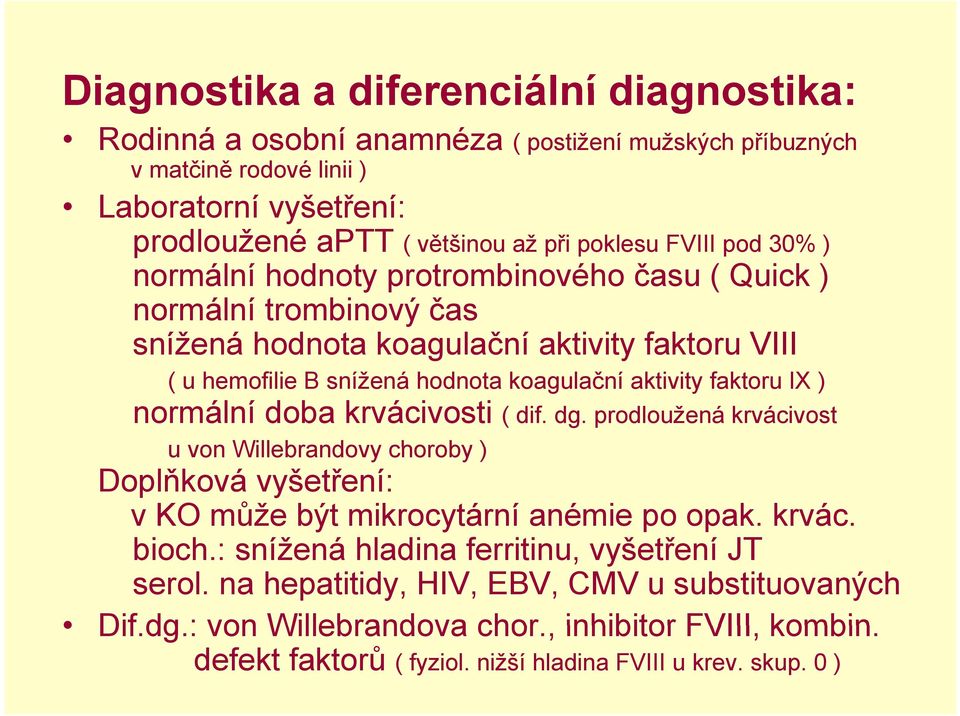 faktoru IX ) normální doba krvácivosti ( dif. dg. prodloužená krvácivost u von Willebrandovy choroby ) Doplňková vyšetření: v KO může být mikrocytární anémie po opak. krvác. bioch.