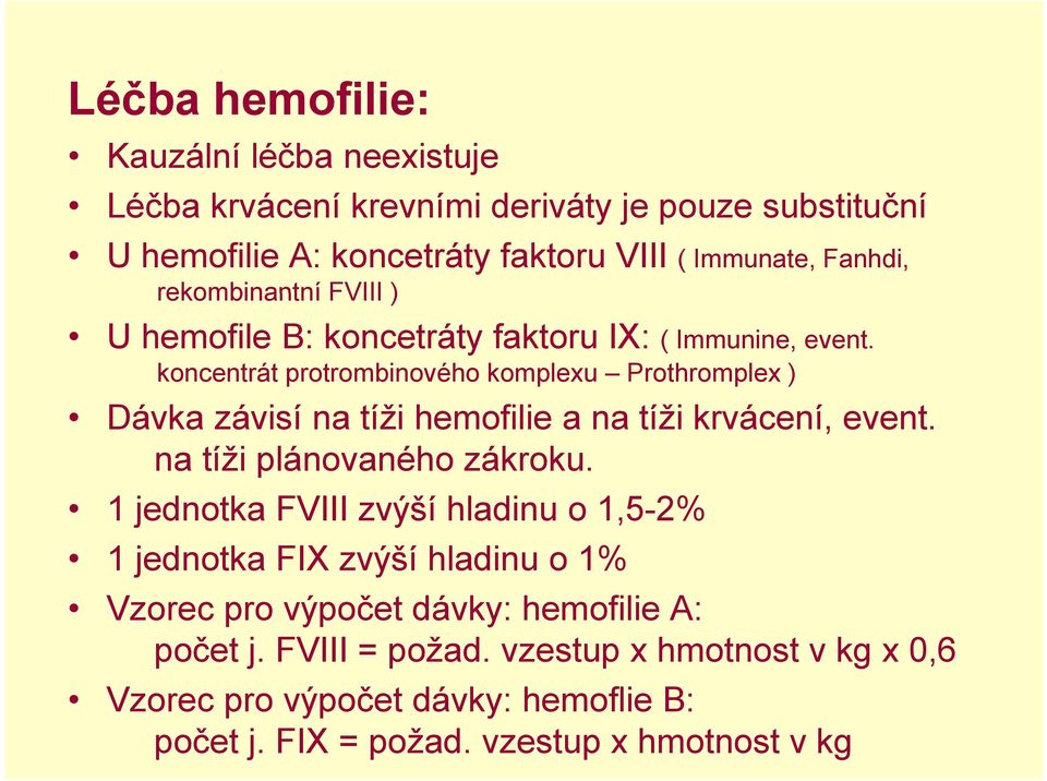 koncentrát protrombinového komplexu Prothromplex ) Dávka závisí na tíži hemofilie a na tíži krvácení, event. na tíži plánovaného zákroku.