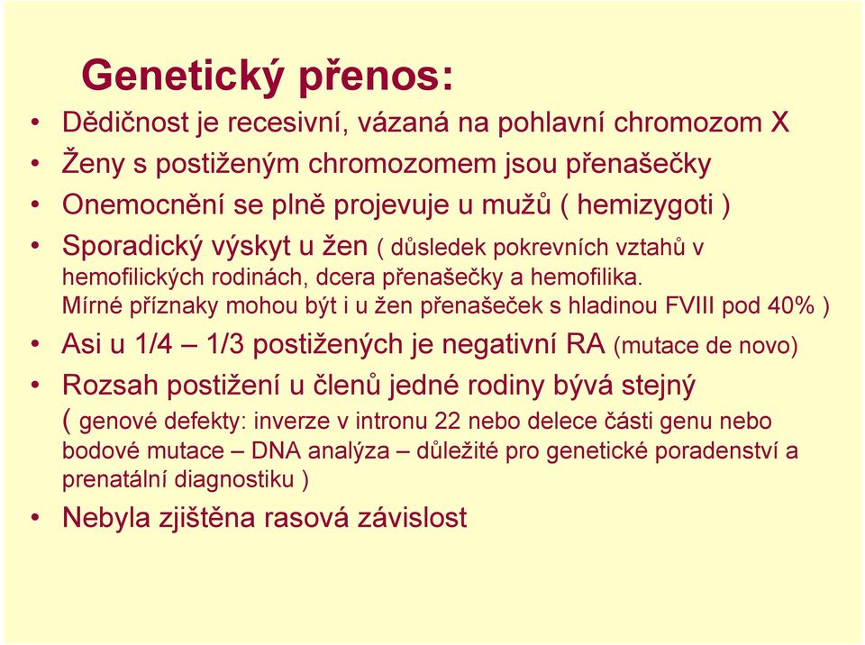 Mírné příznaky mohou být i u žen přenašeček s hladinou FVIII pod 40% ) Asi u 1/4 1/3 postižených je negativní RA (mutace de novo) Rozsah postižení u členů jedné