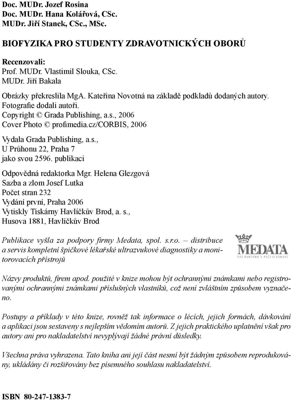 publikaci Odpovědná redaktorka Mgr. Helena Glezgová Sazba a zlom Josef Lutka Počet stran 232 Vydání první, Praha 2006 Vytiskly Tiskárny Havlíčkův Brod, a. s., Husova 1881, Havlíčkův Brod Publikace vyšla za podpory fi rmy Medata, spol.