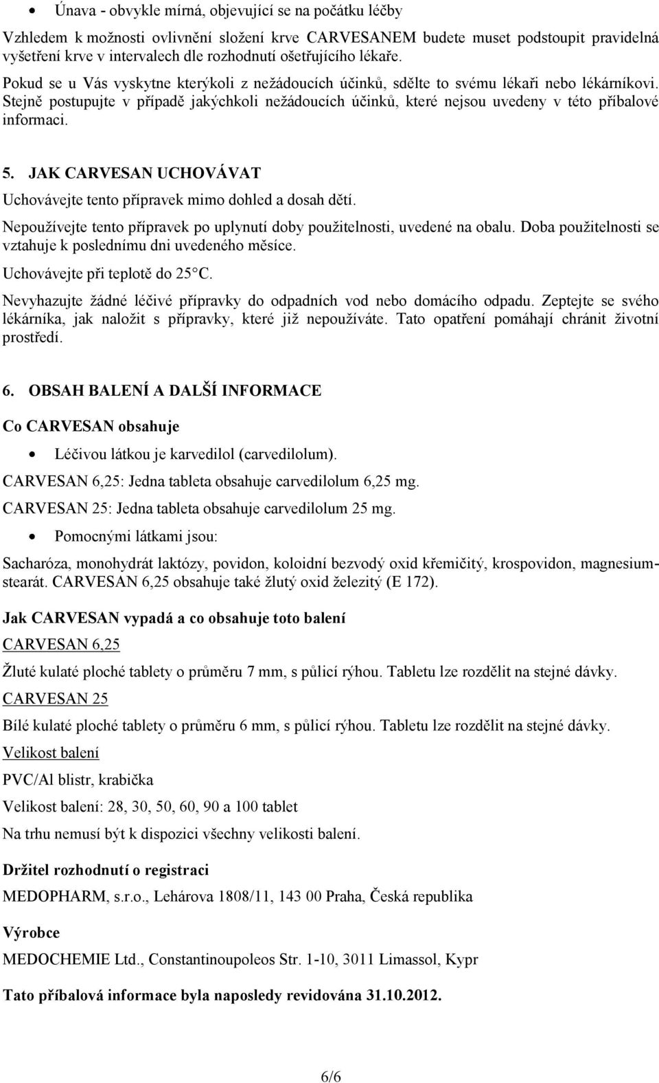 Stejně postupujte v případě jakýchkoli nežádoucích účinků, které nejsou uvedeny v této příbalové informaci. 5. JAK CARVESAN UCHOVÁVAT Uchovávejte tento přípravek mimo dohled a dosah dětí.