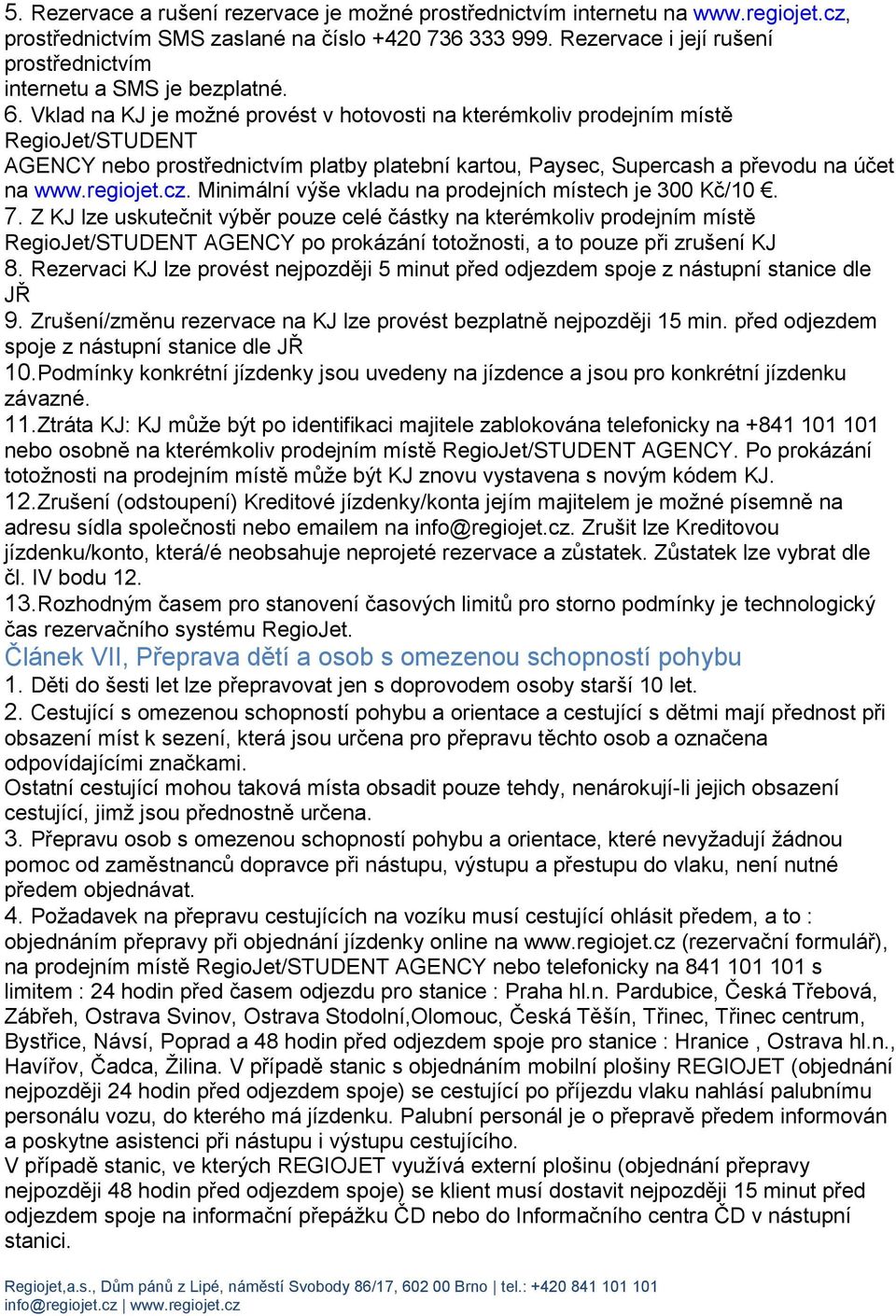 Vklad na KJ je možné provést v hotovosti na kterémkoliv prodejním místě RegioJet/STUDENT AGENCY nebo prostřednictvím platby platební kartou, Paysec, Supercash a převodu na účet na www.regiojet.cz.