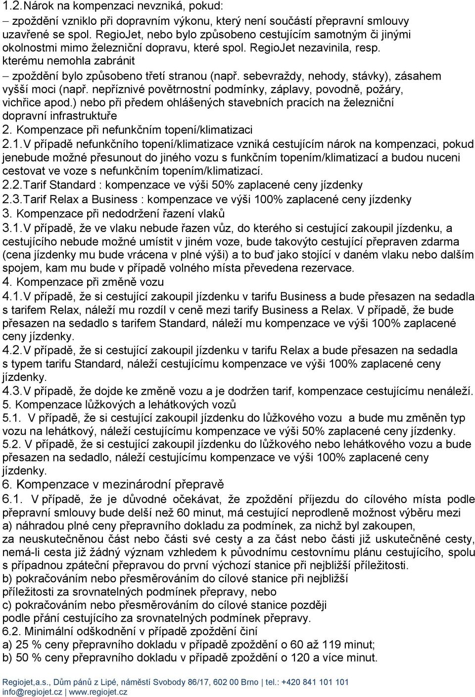 kterému nemohla zabránit zpoždění bylo způsobeno třetí stranou (např. sebevraždy, nehody, stávky), zásahem vyšší moci (např. nepříznivé povětrnostní podmínky, záplavy, povodně, požáry, vichřice apod.