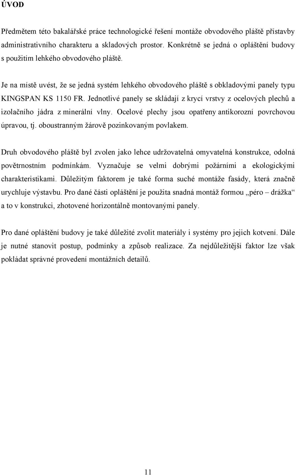 Jednotlivé panely se skládají z krycí vrstvy z ocelových plechů a izolačního jádra z minerální vlny. Ocelové plechy jsou opatřeny antikorozní povrchovou úpravou, tj.