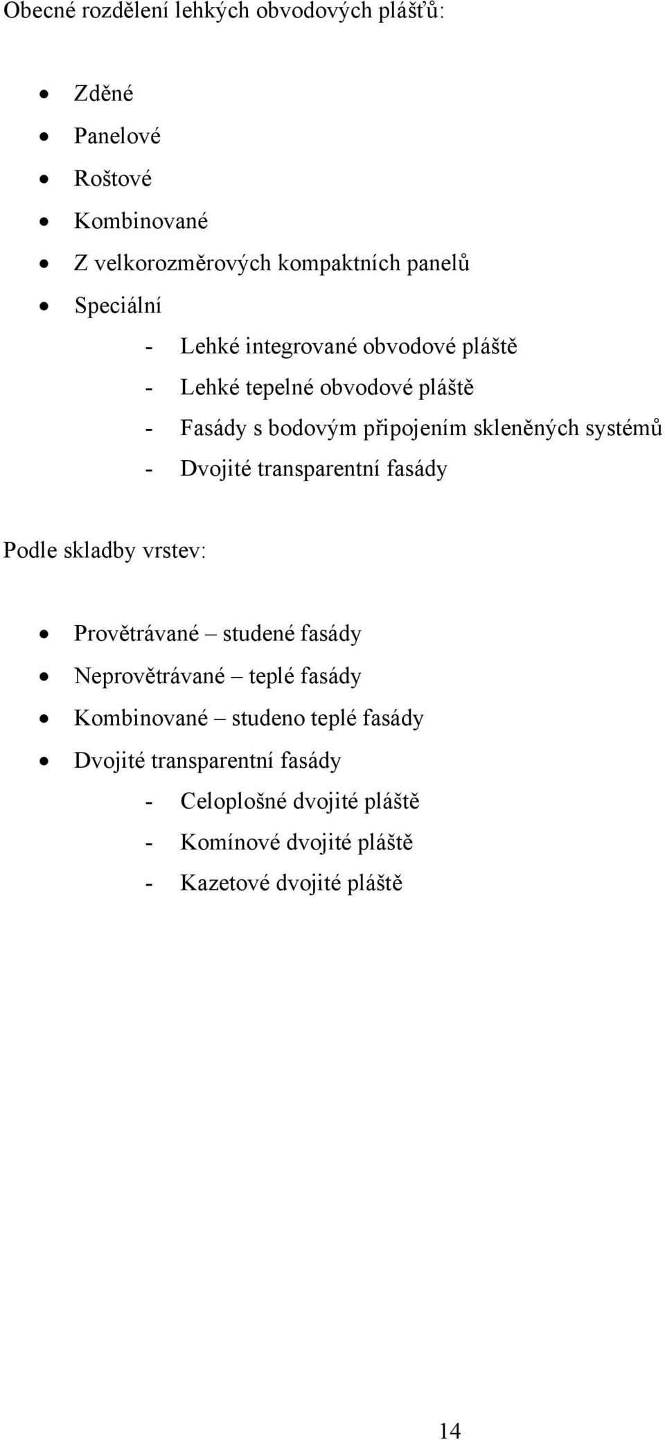 systémů - Dvojité transparentní fasády Podle skladby vrstev: Provětrávané studené fasády Neprovětrávané teplé fasády