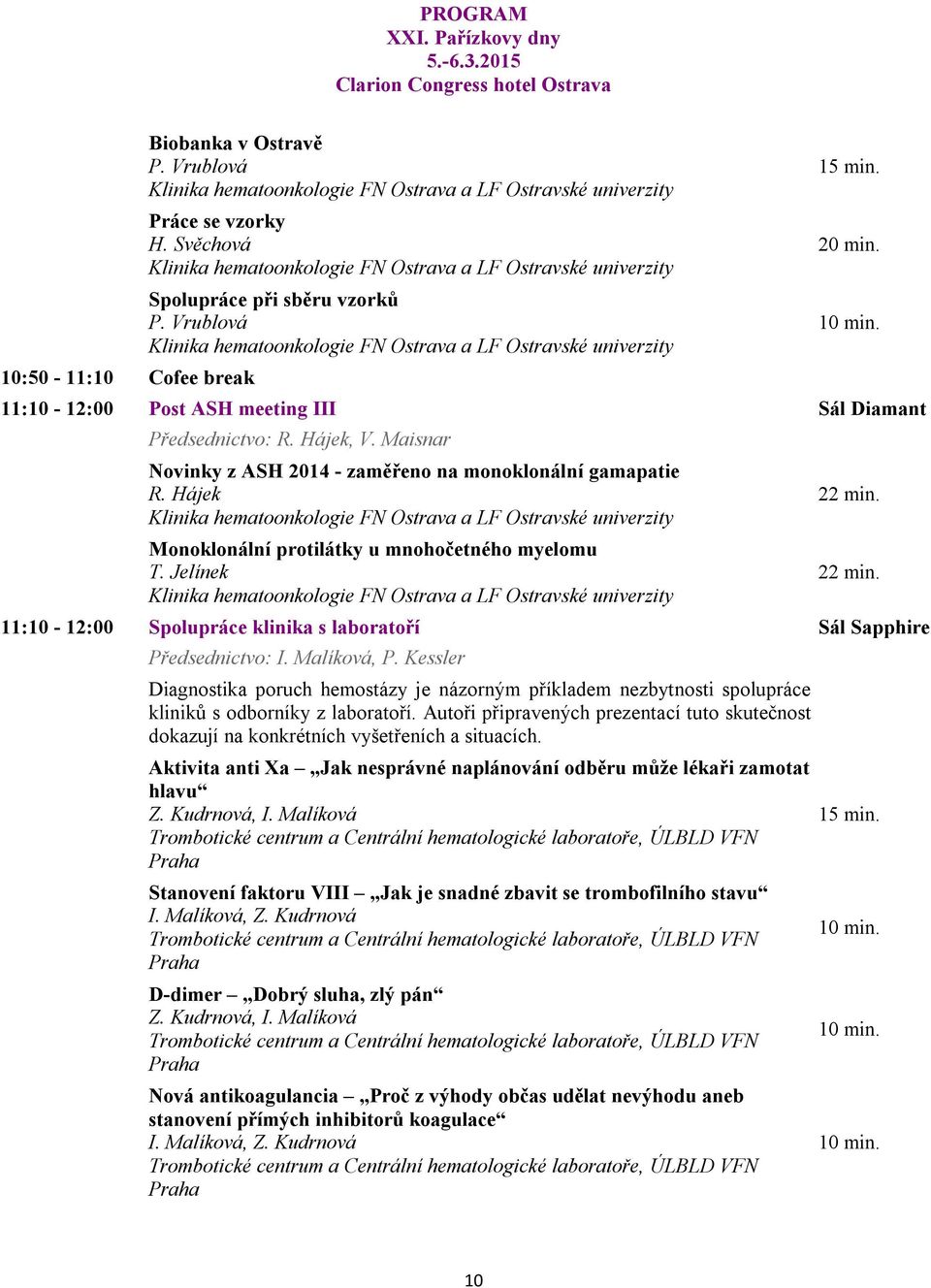 22 min. 11:10-12:00 Spolupráce klinika s laboratoří Sál Sapphire Předsednictvo: I. Malíková, P.