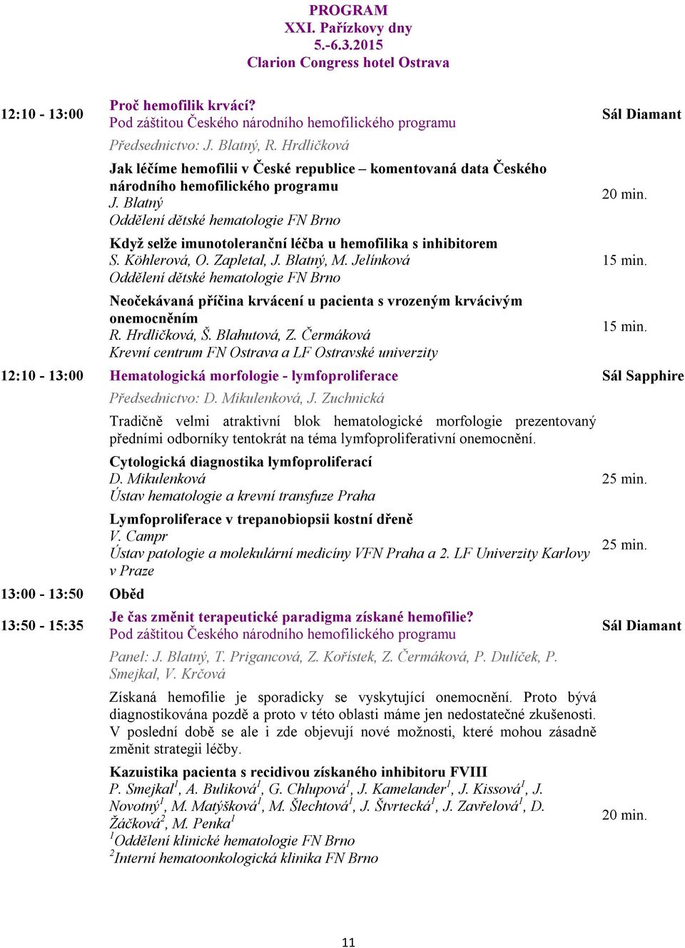 Blatný Oddělení dětské hematologie FN Brno Když selže imunotoleranční léčba u hemofilika s inhibitorem S. Köhlerová, O. Zapletal, J. Blatný, M.