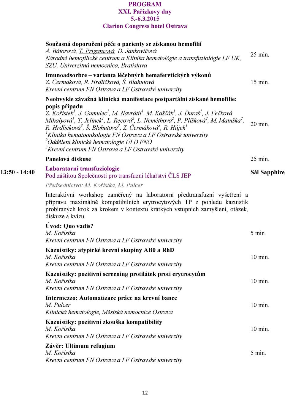 Hrdličková, Š. Blahutová Neobvykle závažná klinická manifestace postpartální získané hemofilie: popis případu Z. Kořístek 1, J. Gumulec 1, M. Navrátil 1, M. Kaščák 1, J. Ďuraš 1, J.