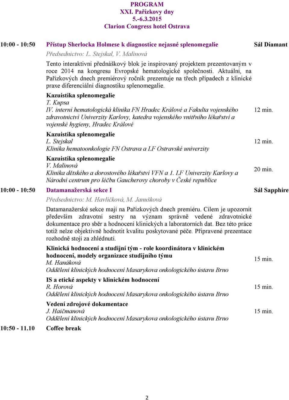 Aktuální, na Pařízkových dnech premiérový ročník prezentuje na třech případech z klinické praxe diferenciální diagnostiku splenomegalie. Kazuistika splenomegalie T.