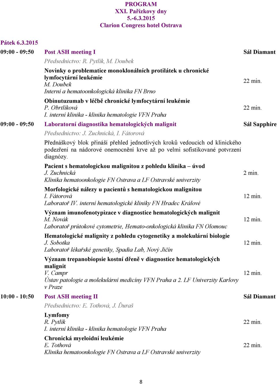 22 min. 09:00-09:50 Laboratorní diagnostika hematologických malignit Sál Sapphire Předsednictvo: J. Zuchnická, I.