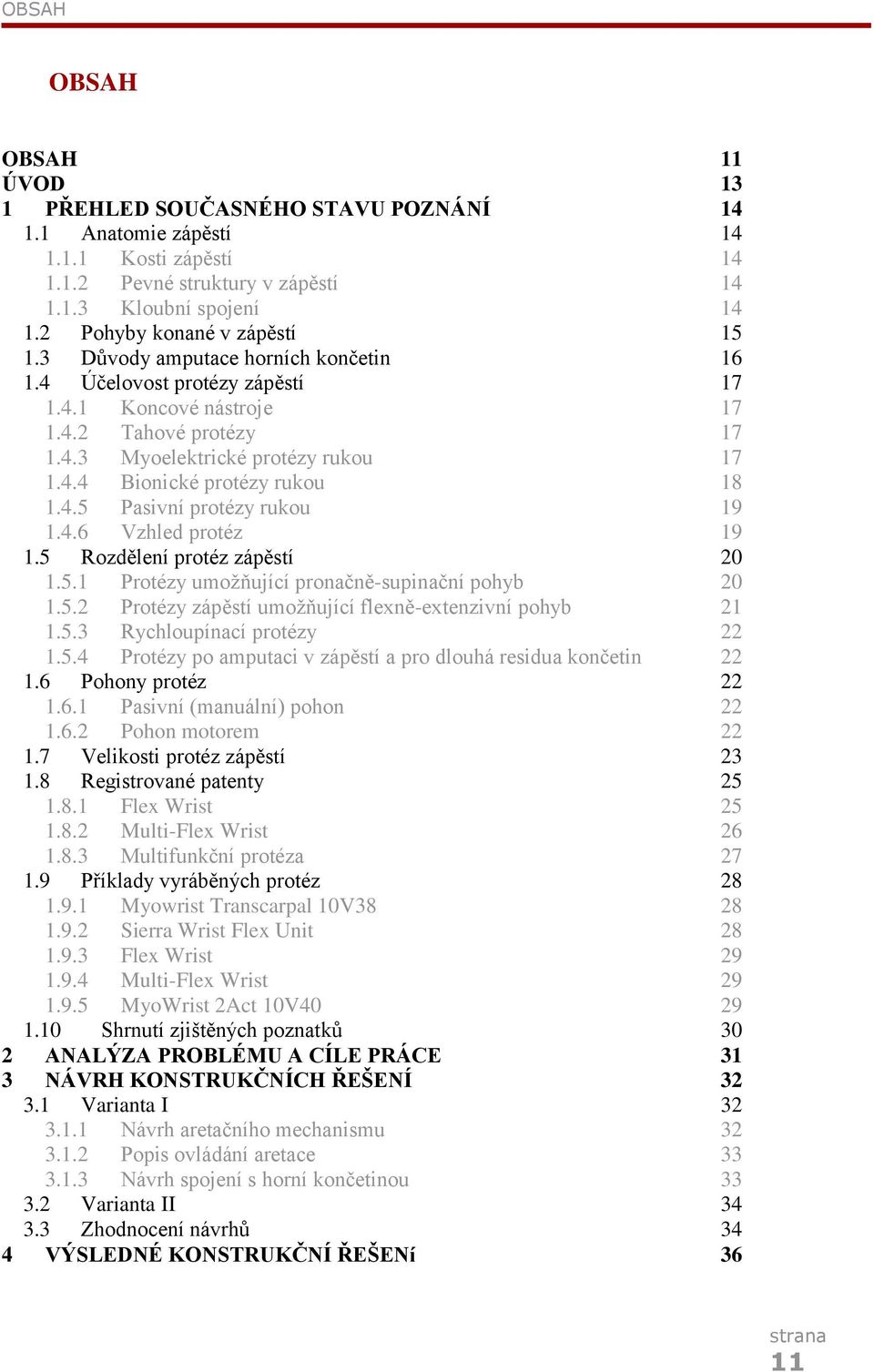 4.5 Pasivní protézy rukou 19 1.4.6 Vzhled protéz 19 1.5 Rozdělení protéz zápěstí 20 1.5.1 Protézy umožňující pronačně-supinační pohyb 20 1.5.2 Protézy zápěstí umožňující flexně-extenzivní pohyb 21 1.