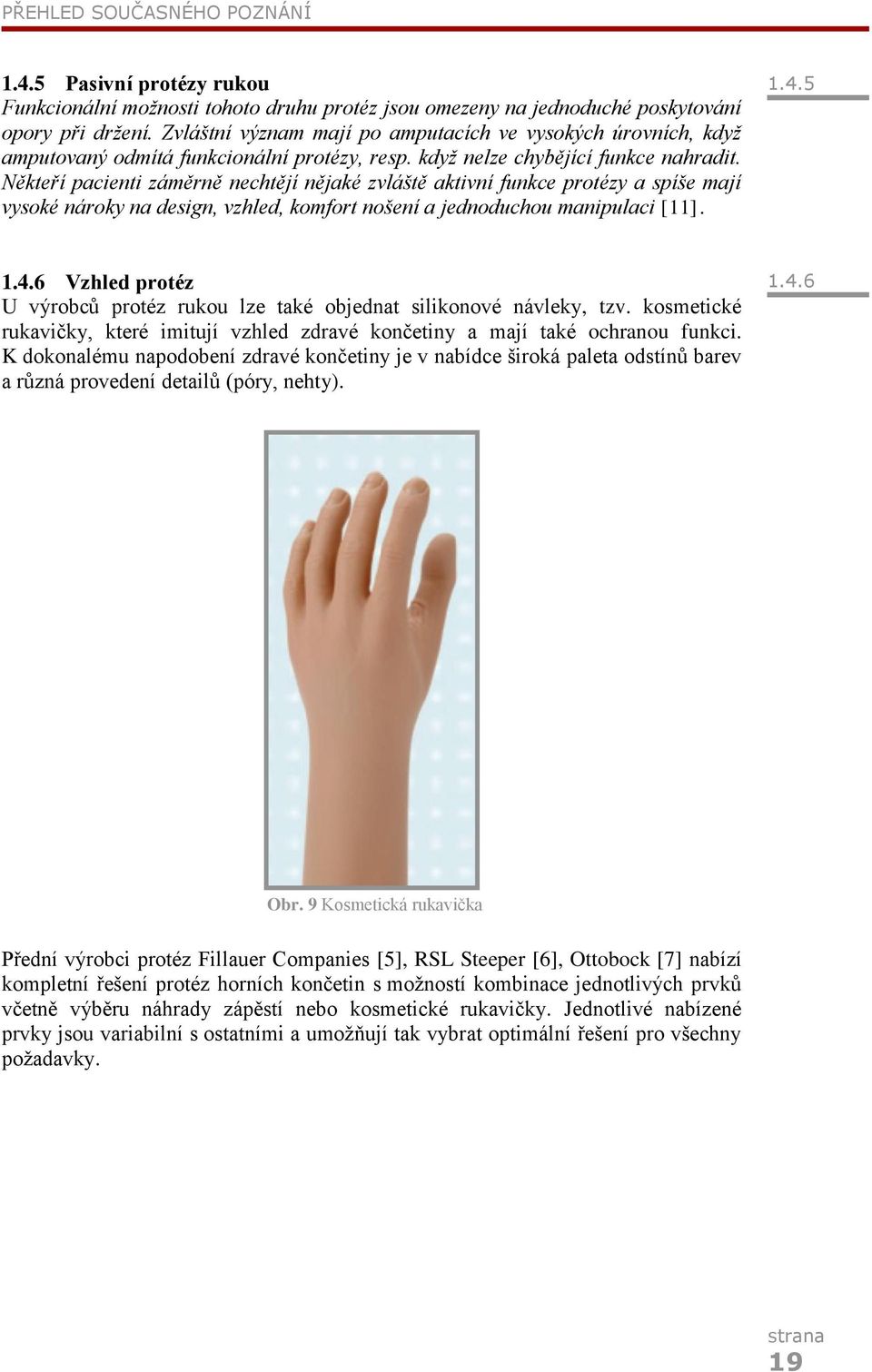 Někteří pacienti záměrně nechtějí nějaké zvláště aktivní funkce protézy a spíše mají vysoké nároky na design, vzhled, komfort nošení a jednoduchou manipulaci [11]. 1.4.